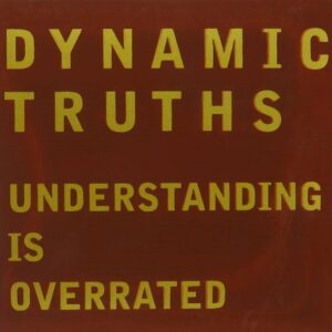 Dynamic Truths - Understanding Is Overrated (CD)