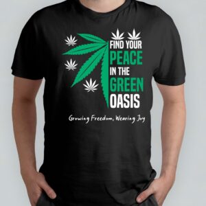 Find your peace in the green oasis - T Shirt - Sweet - Green - Groen - Blunt - Happy - Relax - Good Vipes - High - 4:20 - 420 - Mary jane - Chill Out - Roll - Smoke