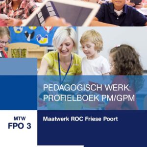 MTW FPO 3: Maatwerk ROC Friese Poort: Pedagogisch werk: Profielboek PM/GPM