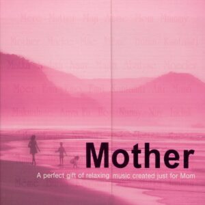 Mother: A Perfect Gift of Relaxing Music Created Just for Mom