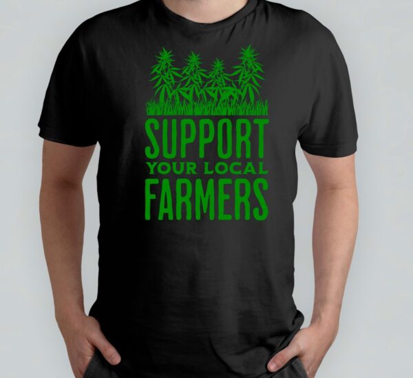 Support your local farmers- T Shirt - Sweet - Green - Groen - Blunt - Happy - Relax - Good Vipes - High - 4:20 - 420 - Mary jane - Chill Out - Roll - Smoke