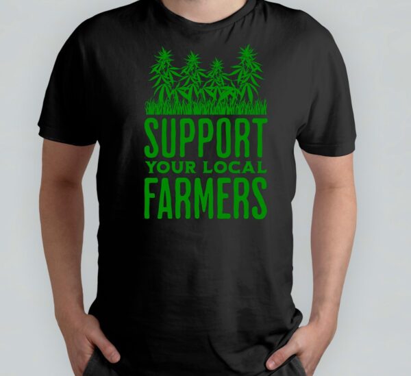 Support your local farmers - T Shirt - Sweet - Green - Groen - Blunt - Happy - Relax - Good Vipes - High - 4:20 - 420 - Mary jane - Chill Out - Roll - Smoke