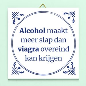 Tegeltje Alcohol Maakt Meer Slap...
