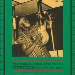 The World Ends / Afro Rock & Psychedelia In 1970's Nigeria